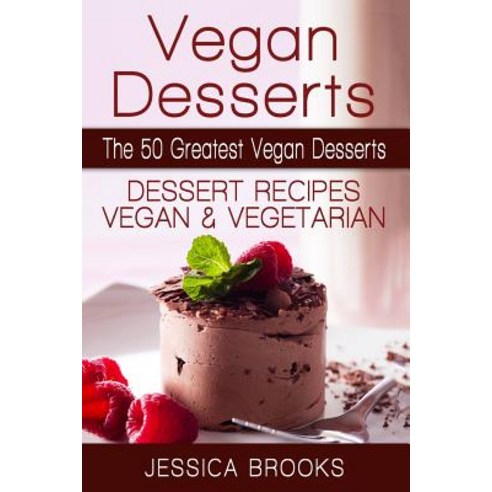 (영문도서) Vegan Desserts: The 50 Greatest Vegan Desserts: Dessert Recipes Vegan and Vegetarian Paperback, Createspace Independent Publishing Platform