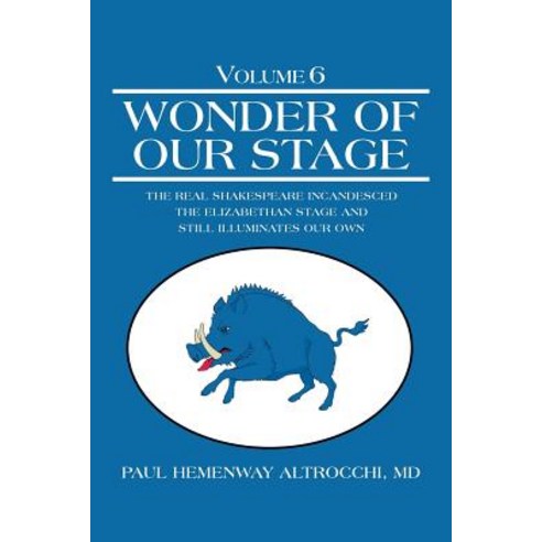 Wonder of Our Stage: Volume 6: The Real Shakespeare Incandesced the Elizabethan Stage and Still Illuminates Our Own Paperback, iUniverse