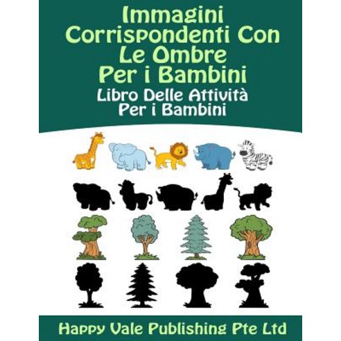 Immagini Corrispondenti Con Le Ombre Per I Bambini: Libro Delle Attivita Per I Bambini Paperback, Createspace Independent Publishing Platform