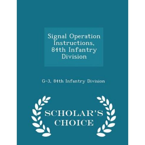 Signal Operation Instructions 84th Infantry Division - Scholar''s Choice Edition Paperback