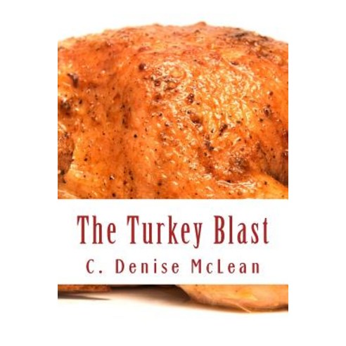 The Turkey Blast: 16 Pound Turkey 2 1/2 Hours in a Conventional Oven!!! Paperback, Createspace Independent Publishing Platform
