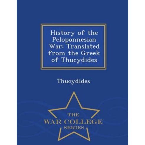 History of the Peloponnesian War: Translated from the Greek of Thucydides - War College Series Paperback