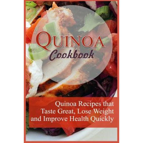 Quinoa Cookbook: 12 Quinoa Recipes That Taste Great Lose Weight and Improve Health Quickly Paperback, Createspace Independent Publishing Platform