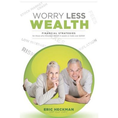 Worry Less Wealth: Financial Strategies for Those Who Have Over $500k in Assets or Make Over $200k Paperback, Heckman Financial & Ins. Services Inc.