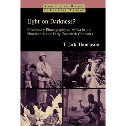 Light on Darkness?: Missionary Photography of Africa in the Nineteenth and Early Twentieth Centuries Paperback, William B. Eerdmans Publishing Company