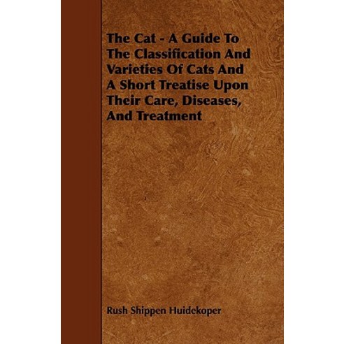 The Cat - A Guide to the Classification and Varieties of Cats and a Short Treatise Upon Their Care Diseases and Treatment Paperback, Gilman Press