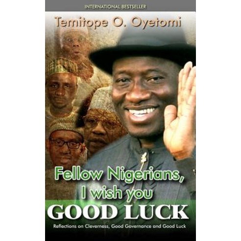 Fellow Nigerians I Wish You Good Luck: Reflections on Cleverness Good Governance and Good Luck Paperback, Baal Hamon Publishers
