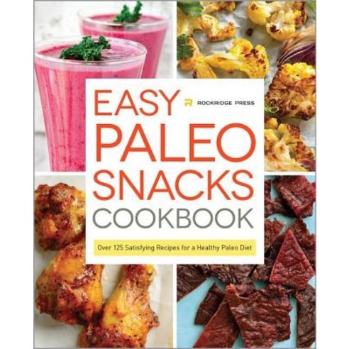 Easy Paleo Snacks Cookbook: Over 125 Satisfying Recipes for a Healthy Paleo Diet Hardcover, Rockridge Press