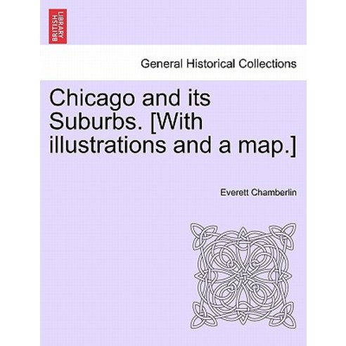 Chicago and Its Suburbs. [With Illustrations and a Map.] Paperback, British Library, Historical Print Editions