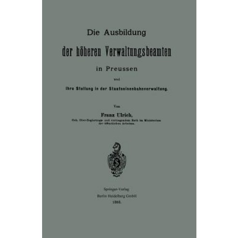 Die Ausbildung Der Hoheren Verwaltungsbeamten in Preussen Und Ihre Stellung in Der Staatseisenbahnverwaltung Paperback, Springer