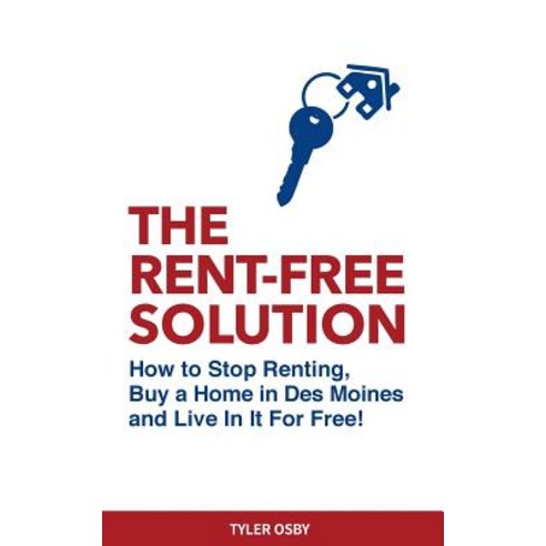 The Rent-Free Solution: How to Stop Renting and Buy a Home in Des Moines and Live Rent Free! Paperback, Createspace Independent Publishing Platform