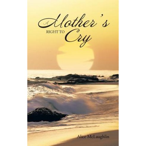 A Mother''s Right to Cry Paperback, iUniverse