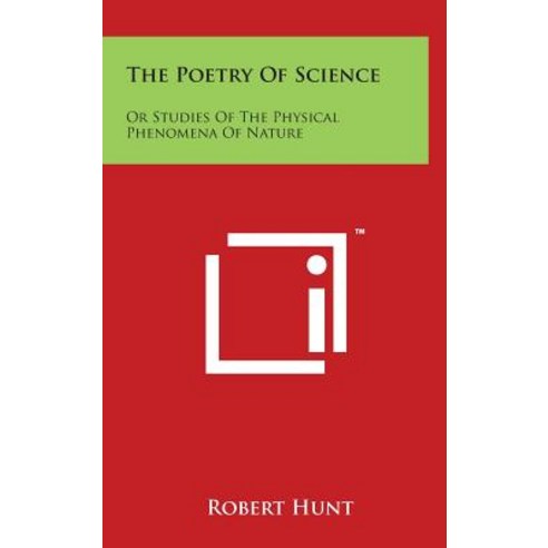The Poetry of Science: Or Studies of the Physical Phenomena of Nature Hardcover, Literary Licensing, LLC