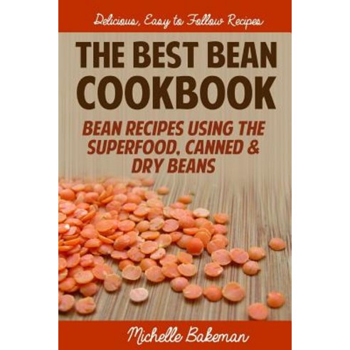 The Best Bean Cookbook: Bean Recipes Using the Superfood Canned & Dry Beans Paperback, Createspace