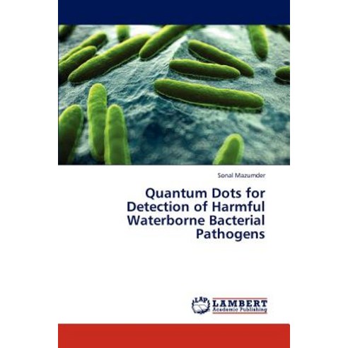 Quantum Dots for Detection of Harmful Waterborne Bacterial Pathogens Paperback, LAP Lambert Academic Publishing
