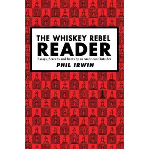 The Whiskey Rebel Reader: Essays Screeds and Rants by an American Outsider. Paperback, Createspace Independent Publishing Platform