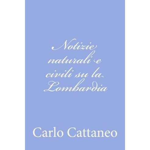 Notizie Naturali E Civili Su La Lombardia Paperback, Createspace Independent Publishing Platform