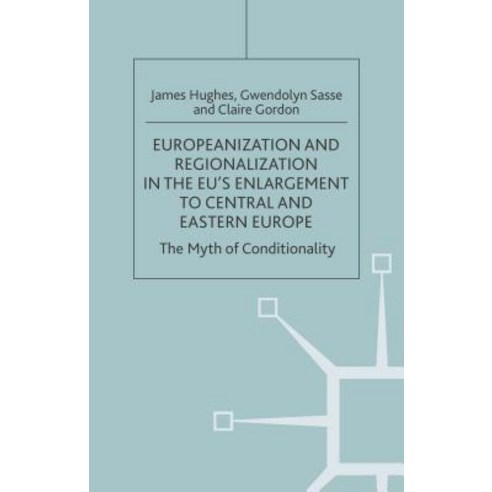 Europeanization and Regionalization in the Eu''s Enlargement to Central and Eastern Europe: The Myth of Conditionality Hardcover, Palgrave MacMillan