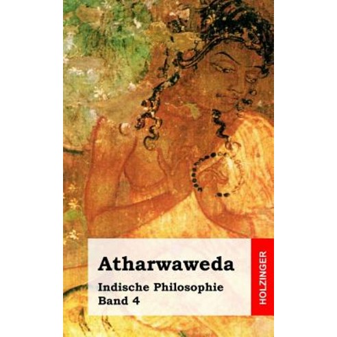 Atharwaweda: Indische Philosophie Band 4 Paperback, Createspace Independent Publishing Platform