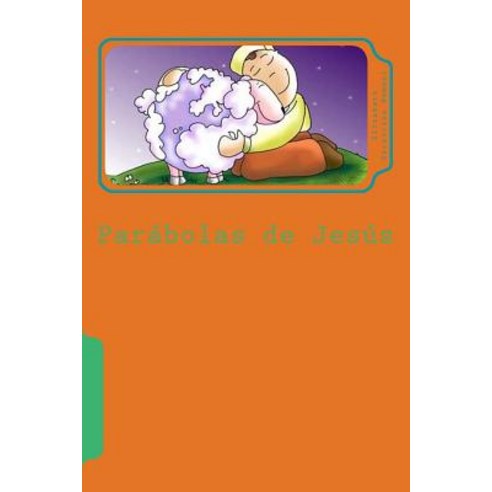 Parabolas de Jesus: La Luz El Camino y La Vida En El Corazon de Los Ninos.. Paperback, Createspace Independent Publishing Platform