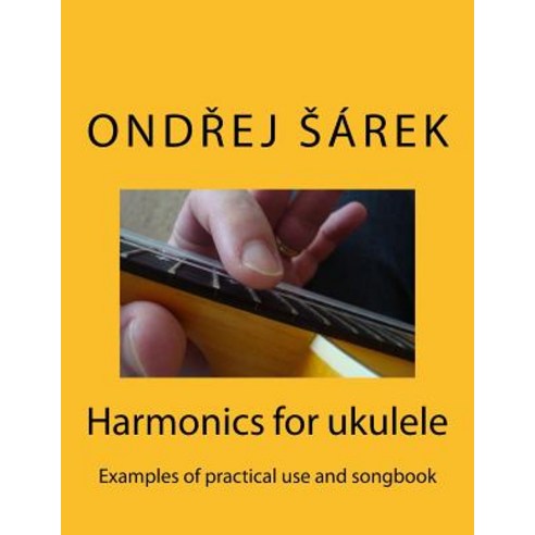 Harmonics for Ukulele: Examples of Practical Use and Songbook Paperback, Createspace