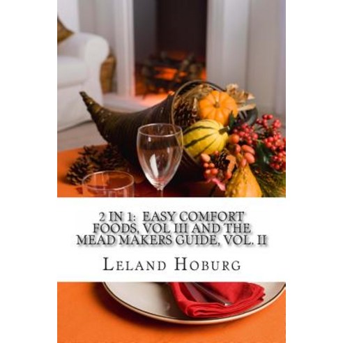 2 in 1: Easy Comfort Foods Vol III and the Mead Makers Guide Vol. II Paperback, Createspace Independent Publishing Platform