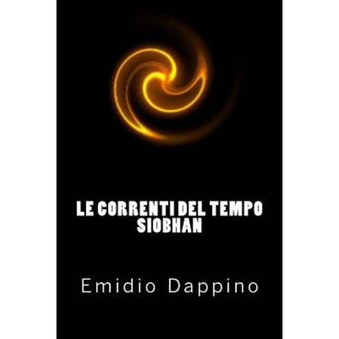 Le Correnti del Tempo - Siobhan: La Vigilia Della Distruzione Paperback, Createspace Independent Publishing Platform