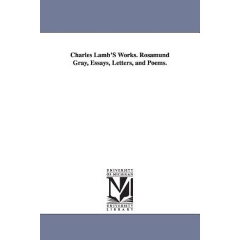 Charles Lamb''s Works. Rosamund Gray Essays Letters and Poems. Paperback, University of Michigan Library