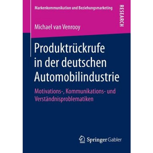 Produktruckrufe in Der Deutschen Automobilindustrie: Motivations- Kommunikations- Und Verstandnisproblematiken Paperback, Springer Gabler