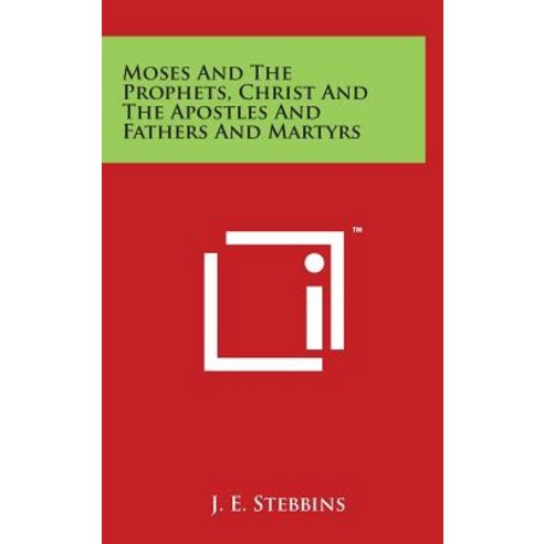 Moses and the Prophets Christ and the Apostles and Fathers and Martyrs Hardcover, Literary Licensing, LLC