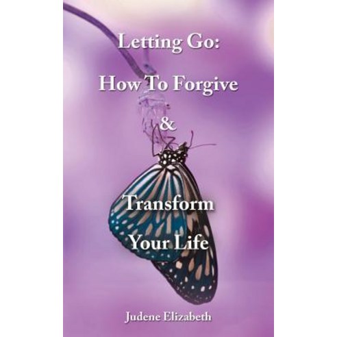 Letting Go: How to Forgive & Transform Your Life Paperback, Balboa Press
