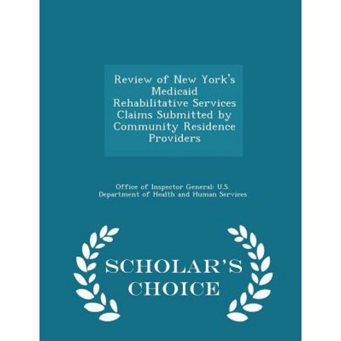 Review of New York''s Medicaid Rehabilitative Services Claims Submitted by Community Residence Providers - Scholar''s Choice Edition Paperback