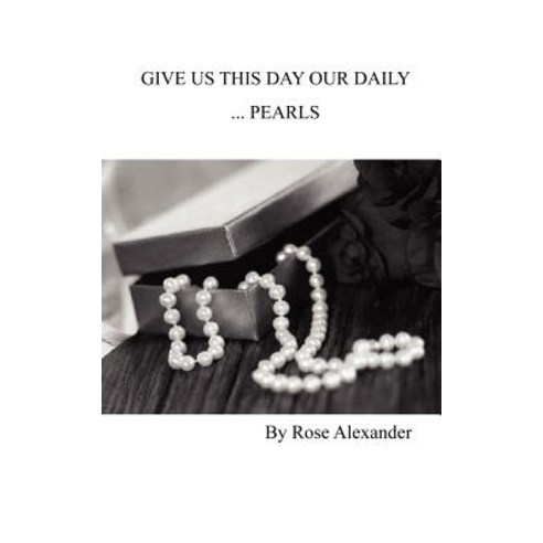Give Us This Day Our Daily... Pearls Paperback, Authorhouse