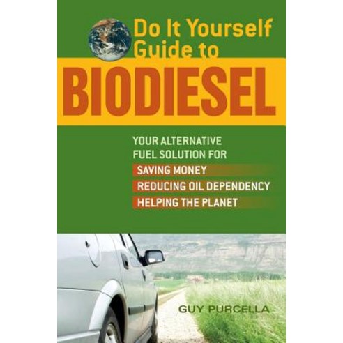 Do It Yourself Guide to Biodiesel: Your Alternative Fuel Solution for Saving Money Reducing Oil Dependency Helping the Planet Paperback, Ulysses Press