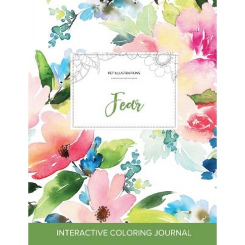 Adult Coloring Journal: Fear (Pet Illustrations Pastel Floral) Paperback, Adult Coloring Journal Press