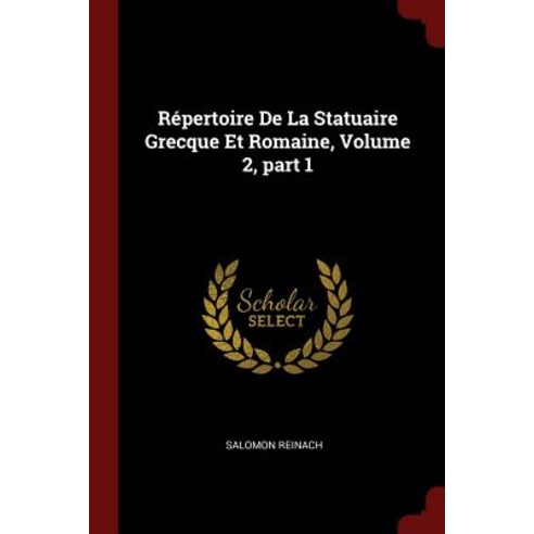 Repertoire de la Statuaire Grecque Et Romaine Volume 2 Part 1 Paperback, Andesite Press