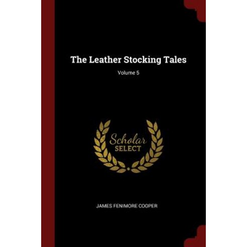 The Leather Stocking Tales; Volume 5 Paperback, Andesite Press