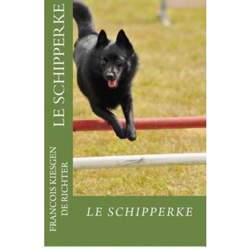 Le Schipperke: Le Schipperke Paperback, Createspace Independent Publishing Platform