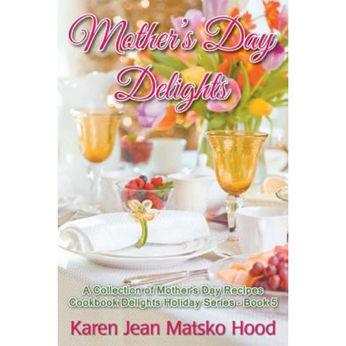 Mother''s Day Delights Cookbook Paperback, Whispering Pine Press International, Inc.