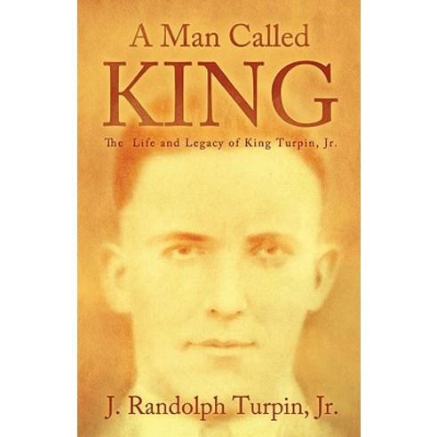 A Man Called King: The Life and Legacy of King Turpin Jr. Paperback, Createspace Independent Publishing Platform