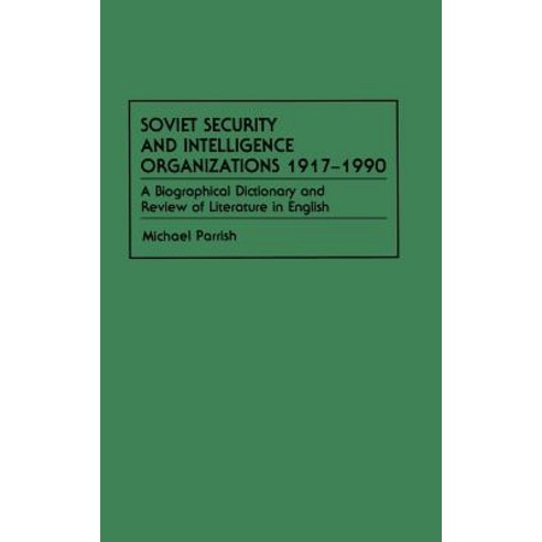 Soviet Security and Intelligence Organizations 1917-1990: A Biographical Dictionary and Review of Literature in English Hardcover, Greenwood