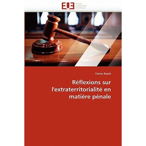 Reflexions Sur L''''Extraterritorialite En Matiere Penale = Ra(c)Flexions Sur L''''Extraterritorialita(c) En Matia]re Pa(c)Nale Paperback, Univ Europeenne