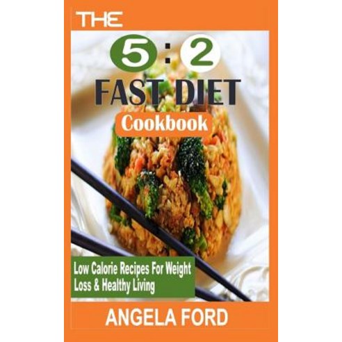 The 5: 2 Fast Diet Cookbook: Low Calorie Recipes for Weight Loss & Healthy Living Paperback, Createspace Independent Publishing Platform