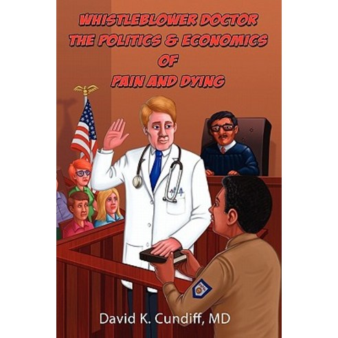 Whistleblower Doctor--The Politics and Economics of Pain and Dying Paperback, Culture Change Press