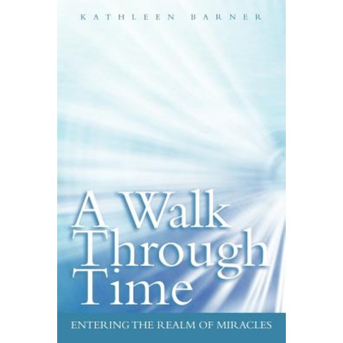 A Walk Through Time: Entering the Realm of Miracles Paperback, Balboa Press