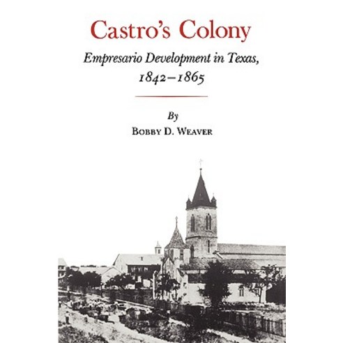 Castro''s Colony: Empresario Development in Texas 1842-1865 Paperback, Texas A&M University Press