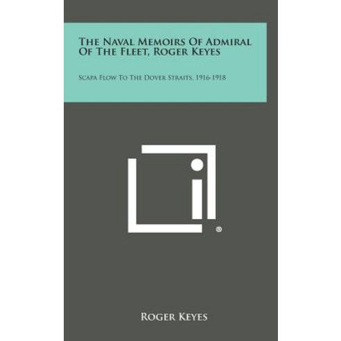 The Naval Memoirs of Admiral of the Fleet Roger Keyes: Scapa Flow to the Dover Straits 1916-1918 Hardcover, Literary Licensing, LLC