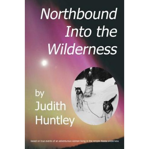 Northbound Into the Wilderness Paperback, Createspace Independent Publishing Platform