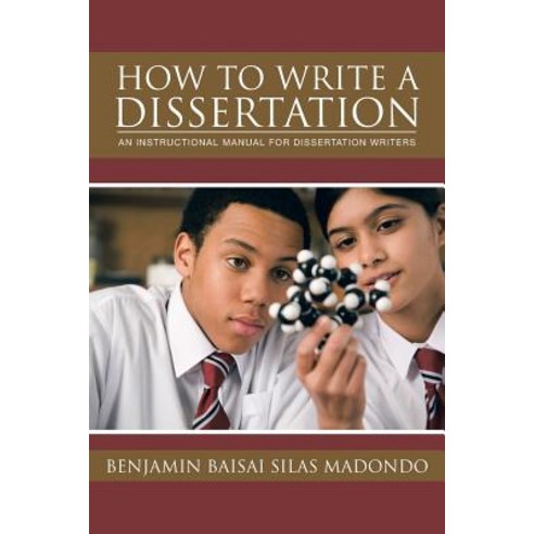 How to Write a Dissertation: An Instructional Manual for Dissertation Writers. Paperback, Authorhouse