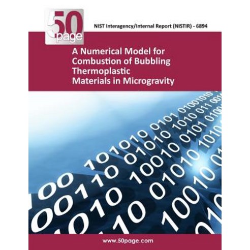 A Numerical Model for Combustion of Bubbling Thermoplastic Materials in Microgravity Paperback, Createspace Independent Publishing Platform